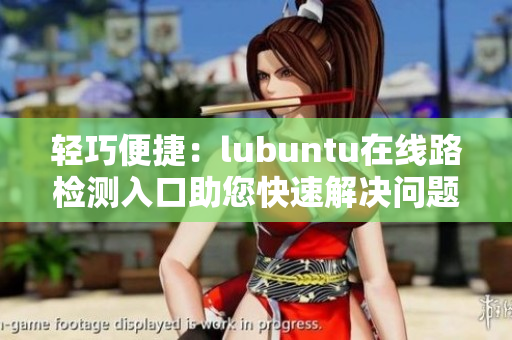 轻巧便捷：lubuntu在线路检测入口助您快速解决问题