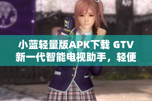小蓝轻量版APK下载 GTV新一代智能电视助手，轻便易用