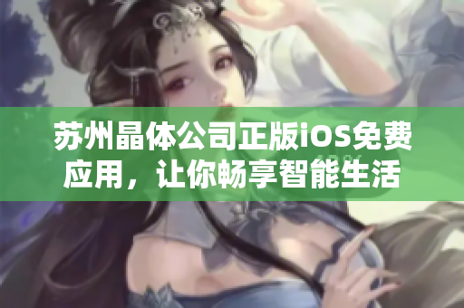 苏州晶体公司正版iOS免费应用，让你畅享智能生活