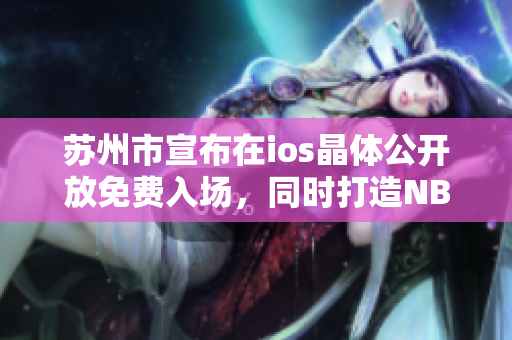 苏州市宣布在ios晶体公开放免费入场，同时打造NBA精彩赛事直播区。