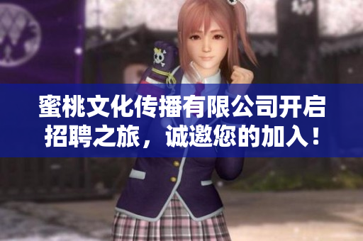 蜜桃文化传播有限公司开启招聘之旅，诚邀您的加入！