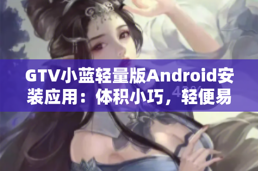 GTV小蓝轻量版Android安装应用：体积小巧，轻便易用