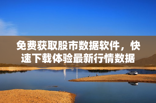 免费获取股市数据软件，快速下载体验最新行情数据