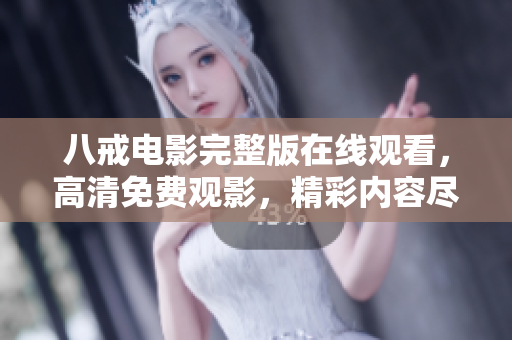 八戒电影完整版在线观看，高清免费观影，精彩内容尽情享受