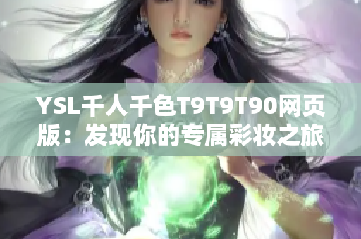 YSL千人千色T9T9T90网页版：发现你的专属彩妆之旅