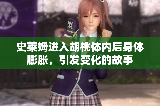 史莱姆进入胡桃体内后身体膨胀，引发变化的故事