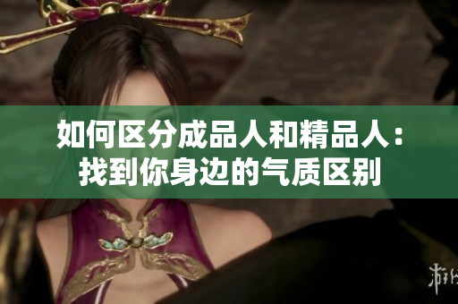 如何区分成品人和精品人：找到你身边的气质区别