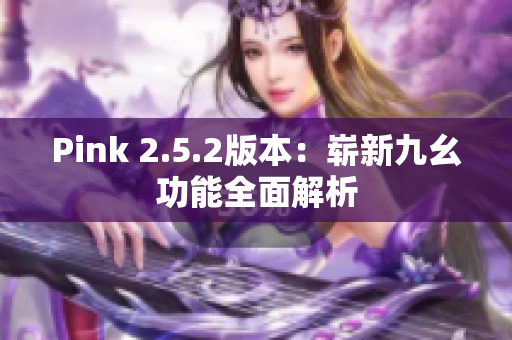 Pink 2.5.2版本：崭新九幺功能全面解析