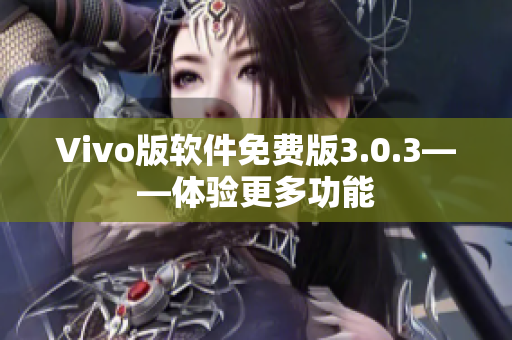 Vivo版软件免费版3.0.3——体验更多功能