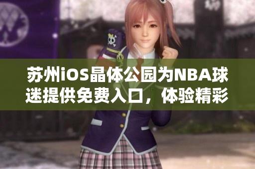 苏州iOS晶体公园为NBA球迷提供免费入口，体验精彩比赛