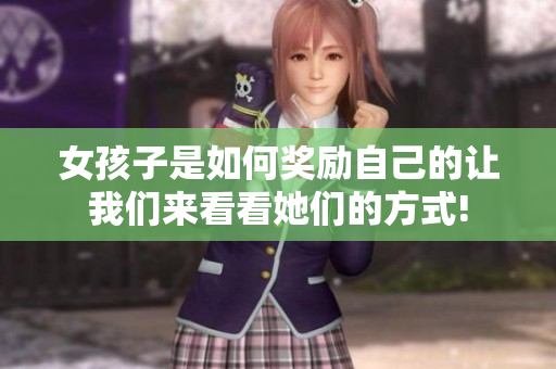 女孩子是如何奖励自己的让我们来看看她们的方式!