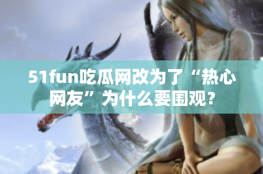 51fun吃瓜网改为了“热心网友”为什么要围观？