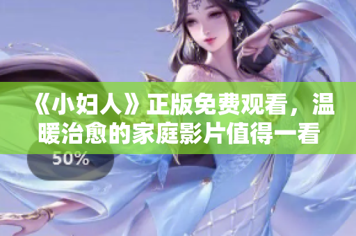《小妇人》正版免费观看，温暖治愈的家庭影片值得一看