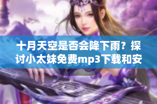 十月天空是否会降下雨？探讨小太妹免费mp3下载和安装的完整指南