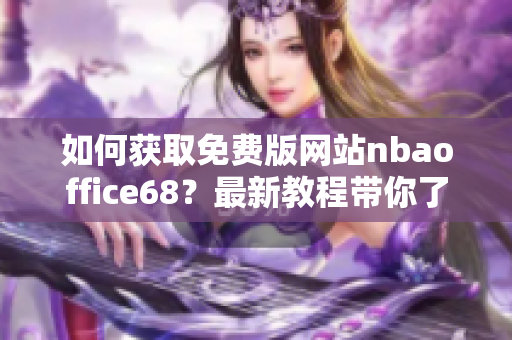 如何获取免费版网站nbaoffice68？最新教程带你了解。