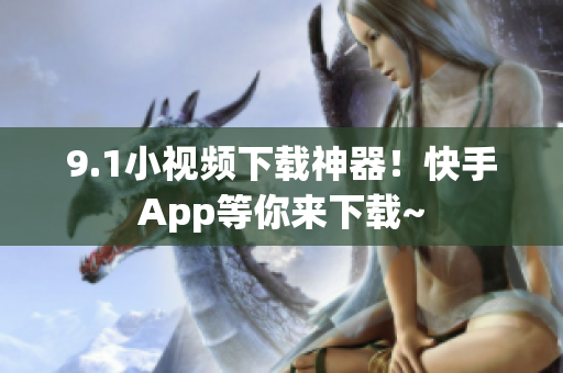 9.1小视频下载神器！快手App等你来下载~