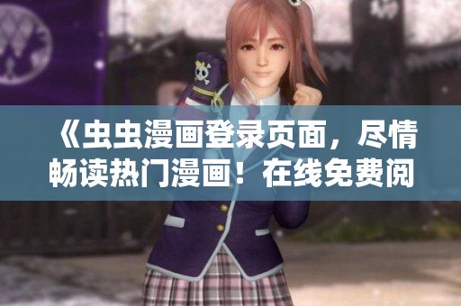 《虫虫漫画登录页面，尽情畅读热门漫画！在线免费阅览，轻松畅享精彩内容，等你来啦！》