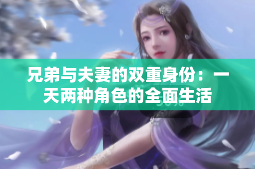 兄弟与夫妻的双重身份：一天两种角色的全面生活