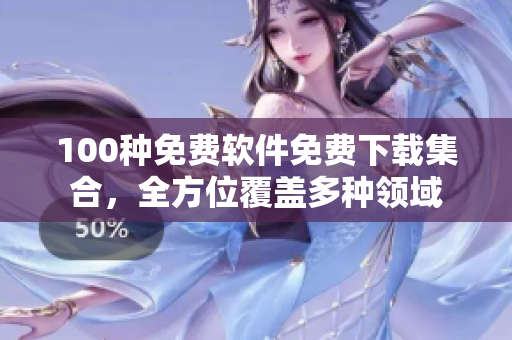 100种免费软件免费下载集合，全方位覆盖多种领域