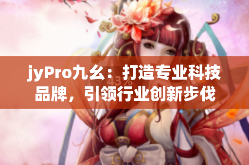 jyPro九幺：打造专业科技品牌，引领行业创新步伐