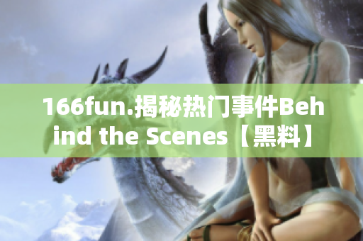 166fun.揭秘热门事件Behind the Scenes【黑料】