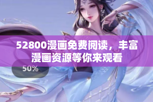 52800漫画免费阅读，丰富漫画资源等你来观看