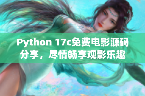 Python 17c免费电影源码分享，尽情畅享观影乐趣