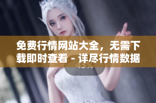 免费行情网站大全，无需下载即时查看 - 详尽行情数据及实时报价免费查询
