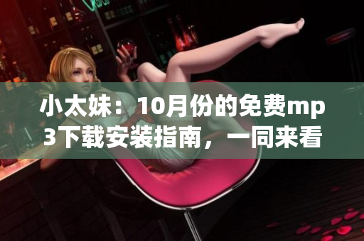 小太妹：10月份的免费mp3下载安装指南，一同来看看这个季节是否会下雨