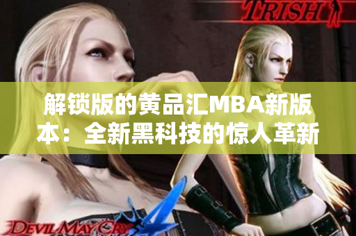 解锁版的黄品汇MBA新版本：全新黑科技的惊人革新