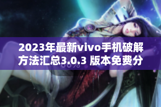 2023年最新vivo手机破解方法汇总3.0.3 版本免费分享