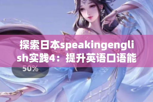 探索日本speakingenglish实践4：提升英语口语能力的有效方法