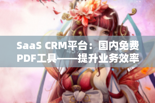 SaaS CRM平台：国内免费PDF工具——提升业务效率的利器