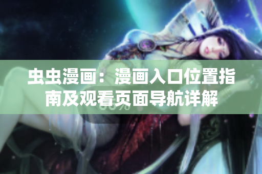 虫虫漫画：漫画入口位置指南及观看页面导航详解