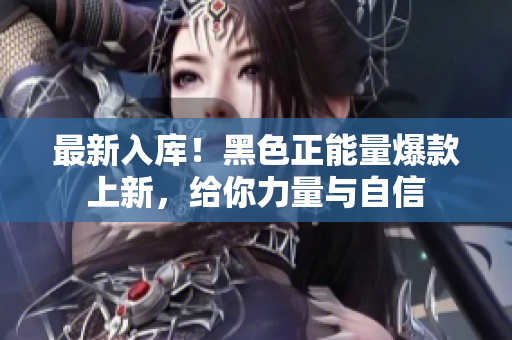 最新入库！黑色正能量爆款上新，给你力量与自信