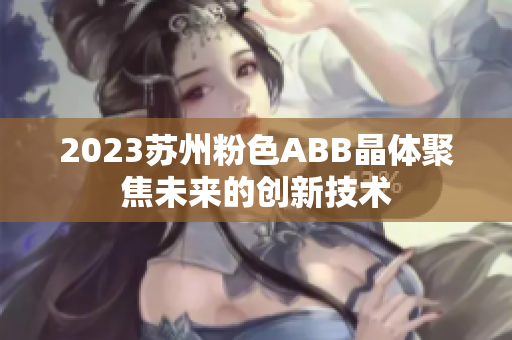 2023苏州粉色ABB晶体聚焦未来的创新技术