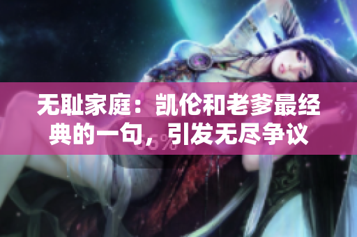 无耻家庭：凯伦和老爹最经典的一句，引发无尽争议