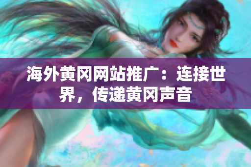 海外黄冈网站推广：连接世界，传递黄冈声音
