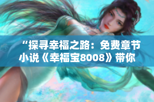 “探寻幸福之路：免费章节小说《幸福宝8008》带你重拾快乐生活的秘诀”
