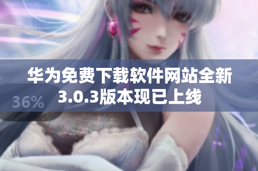 华为免费下载软件网站全新3.0.3版本现已上线