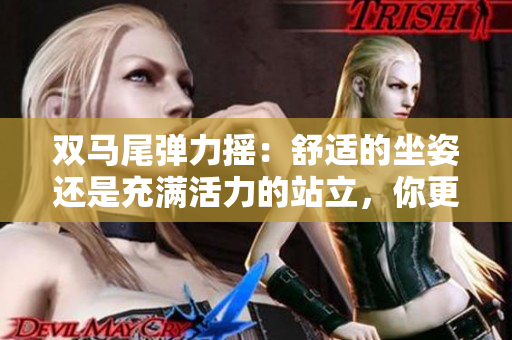 双马尾弹力摇：舒适的坐姿还是充满活力的站立，你更喜欢？