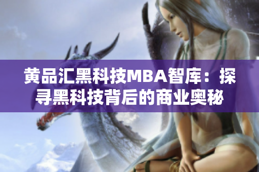 黄品汇黑科技MBA智库：探寻黑科技背后的商业奥秘