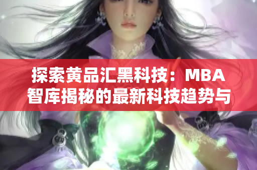 探索黄品汇黑科技：MBA智库揭秘的最新科技趋势与前沿应用