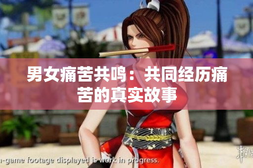 男女痛苦共鸣：共同经历痛苦的真实故事