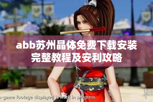 abb苏州晶体免费下载安装完整教程及安利攻略