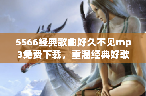 5566经典歌曲好久不见mp3免费下载，重温经典好歌