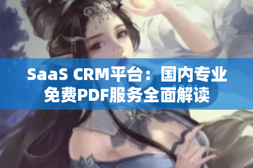 SaaS CRM平台：国内专业免费PDF服务全面解读