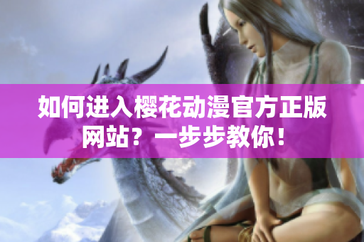如何进入樱花动漫官方正版网站？一步步教你！