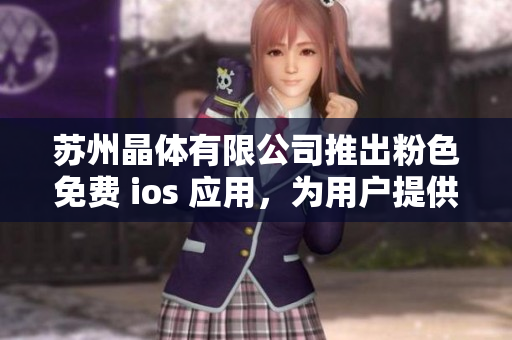 苏州晶体有限公司推出粉色免费 ios 应用，为用户提供独特体验