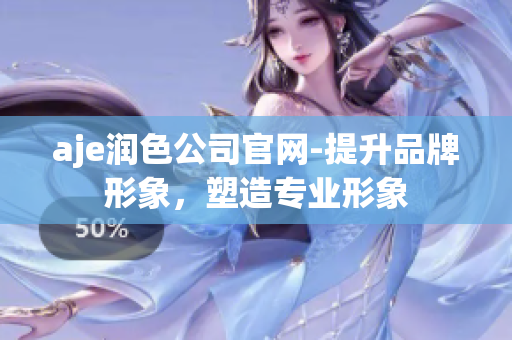aje润色公司官网-提升品牌形象，塑造专业形象